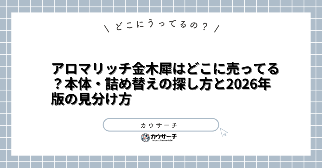 アロマリッチ金木犀はどこに売ってる？本体・詰め替えの探し方と2026年版の見分け方