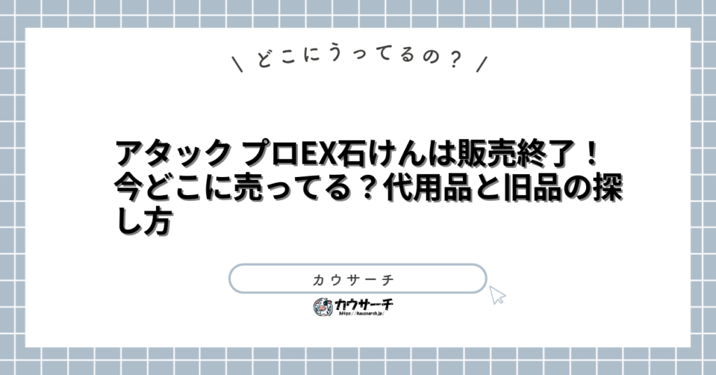 アタック プロEX石けんは販売終了！今どこに売ってる？代用品と旧品の探し方