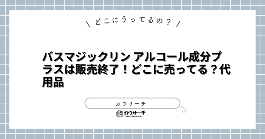 バスマジックリン アルコール成分プラスは販売終了！どこに売ってる？代用品
