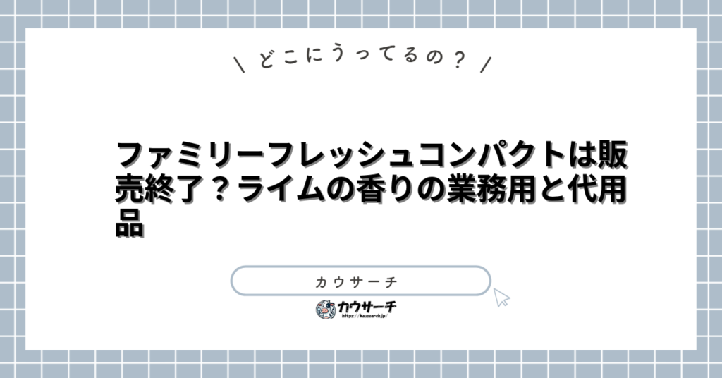 ファミリーフレッシュコンパクトは販売終了？ライムの香りの業務用と代用品