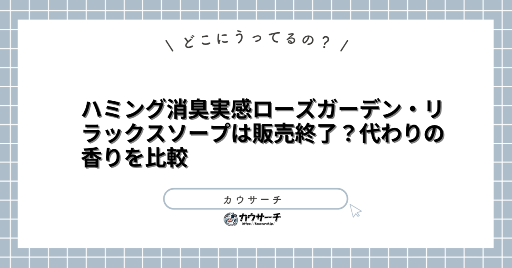ハミング消臭実感ローズガーデン・リラックスソープは販売終了？代わりの香りを比較