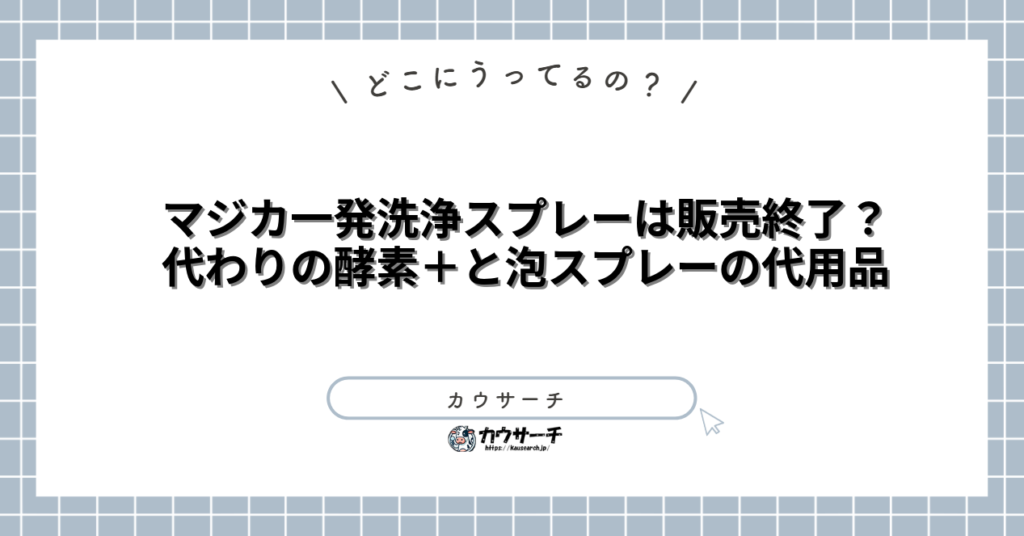 マジカ一発洗浄スプレーは販売終了？代わりの酵素＋と泡スプレーの代用品
