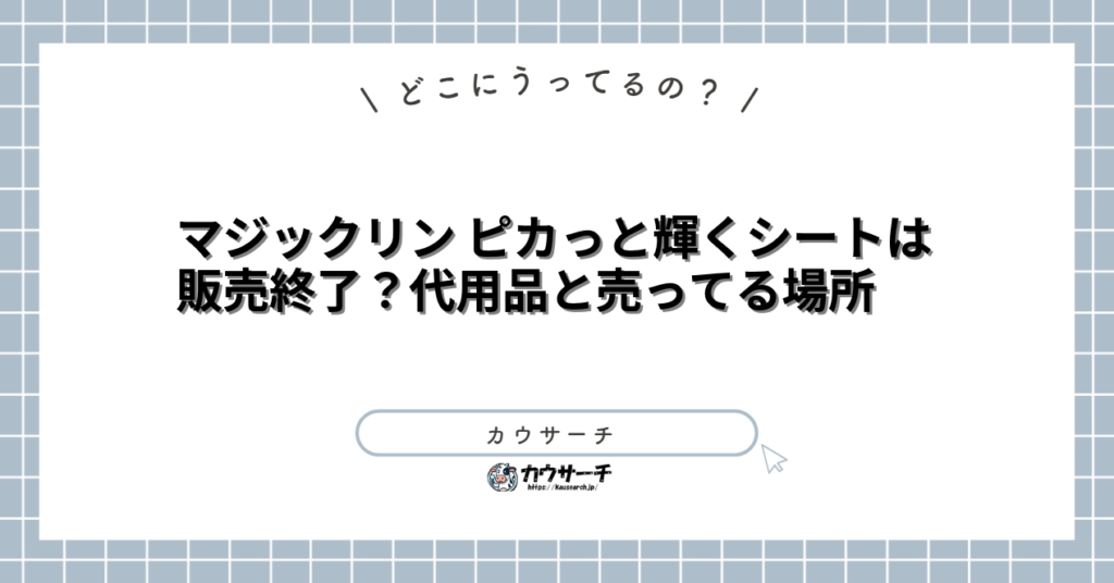 マジックリン ピカっと輝くシートは販売終了？代用品と売ってる場所