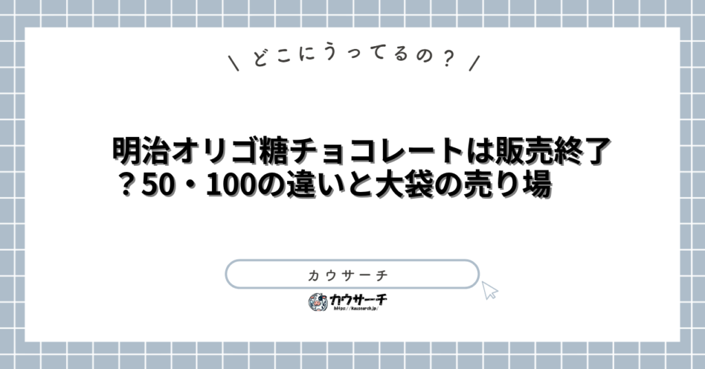 明治オリゴ糖チョコレートは販売終了？50・100の違いと大袋の売り場
