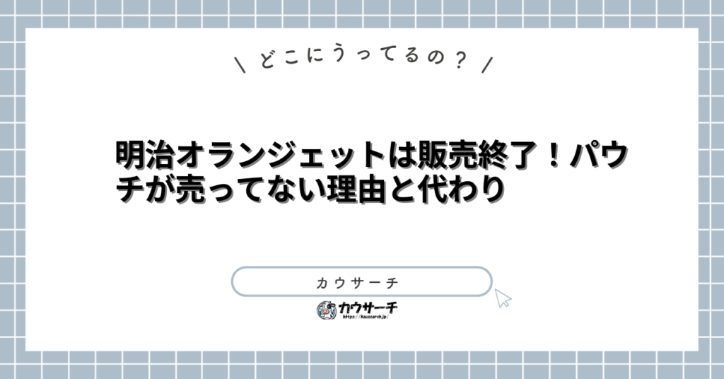 明治オランジェットは販売終了！パウチが売ってない理由と代わり
