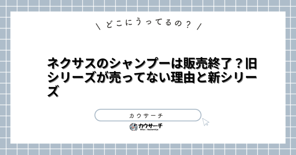 ネクサスのシャンプーは販売終了?旧シリーズが売ってない理由と新シリーズ