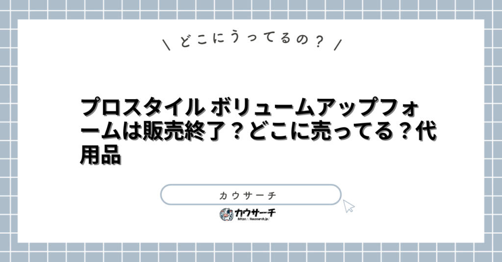 プロスタイル ボリュームアップフォームは販売終了?どこに売ってる?代用品