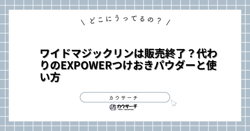 ワイドマジックリンは販売終了？代わりのEXPOWERつけおきパウダーと使い方
