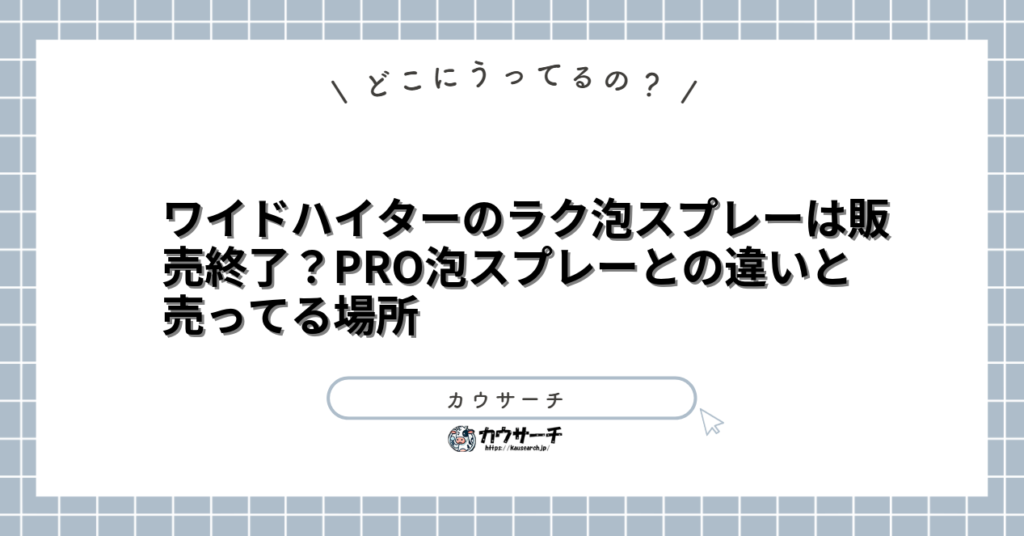 ワイドハイターのラク泡スプレーは販売終了？PRO泡スプレーとの違いと売ってる場所